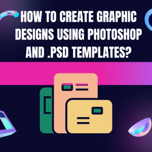 How to Create Graphic Designs Using Photoshop